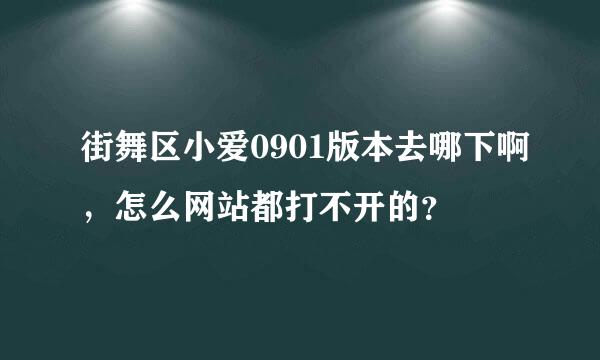 街舞区小爱0901版本去哪下啊，怎么网站都打不开的？