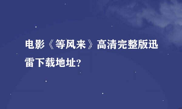 电影《等风来》高清完整版迅雷下载地址？