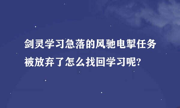 剑灵学习急落的风驰电掣任务被放弃了怎么找回学习呢?