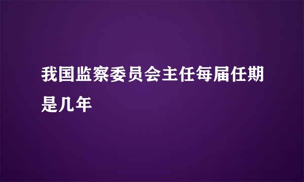 我国监察委员会主任每届任期是几年