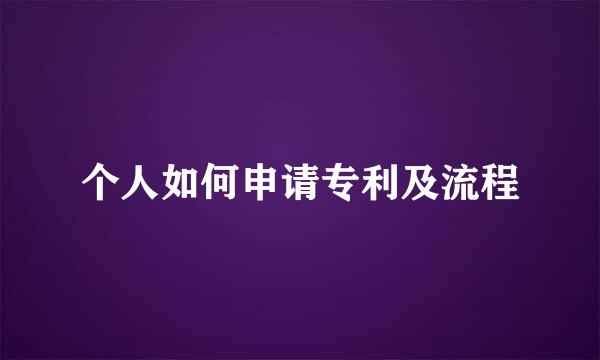 个人如何申请专利及流程