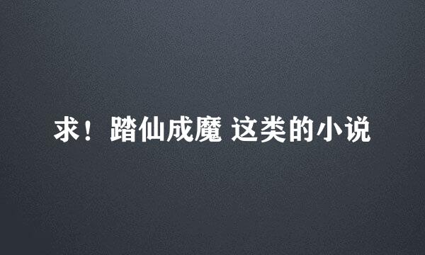 求！踏仙成魔 这类的小说