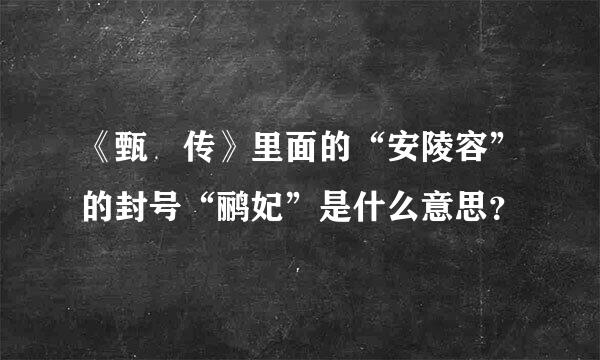 《甄嬛传》里面的“安陵容”的封号“鹂妃”是什么意思？