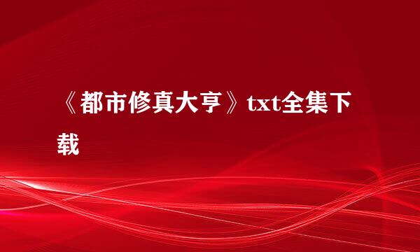 《都市修真大亨》txt全集下载