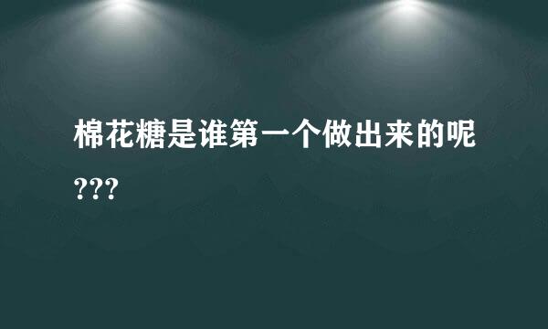 棉花糖是谁第一个做出来的呢???