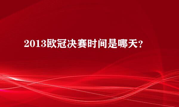 2013欧冠决赛时间是哪天？