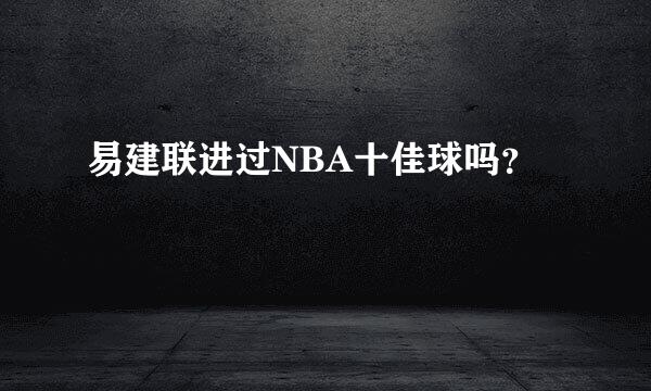 易建联进过NBA十佳球吗？