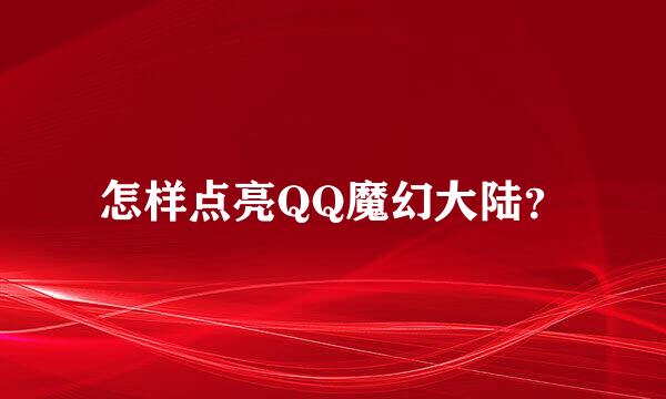 怎样点亮QQ魔幻大陆？