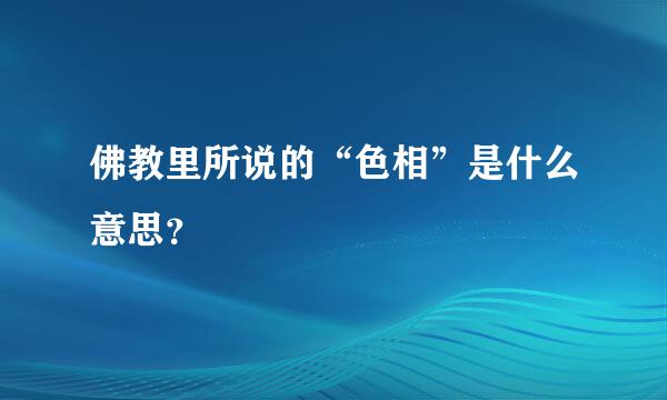 佛教里所说的“色相”是什么意思？