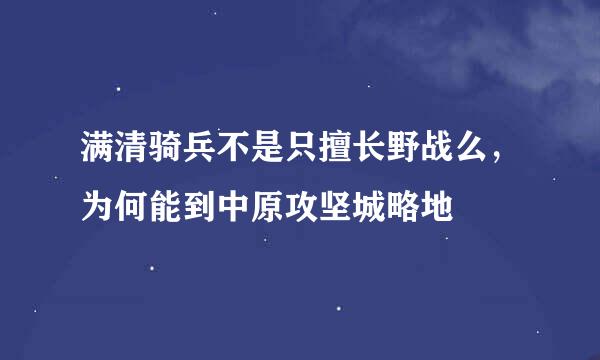 满清骑兵不是只擅长野战么，为何能到中原攻坚城略地