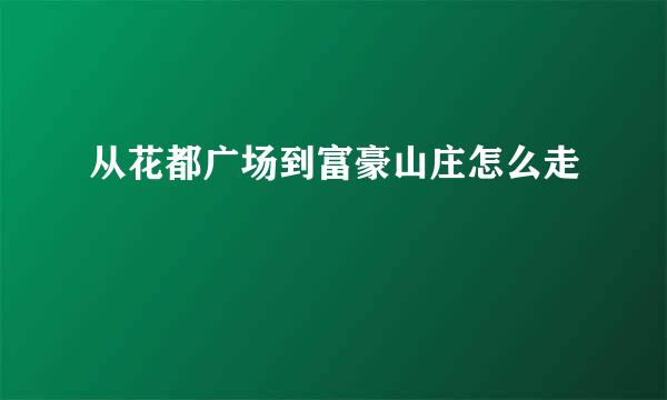 从花都广场到富豪山庄怎么走