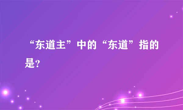 “东道主”中的“东道”指的是？