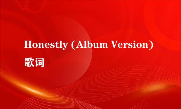 Honestly (Album Version) 歌词