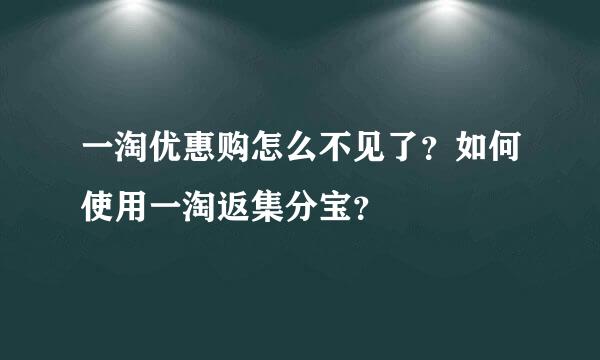 一淘优惠购怎么不见了？如何使用一淘返集分宝？