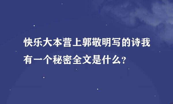 快乐大本营上郭敬明写的诗我有一个秘密全文是什么？