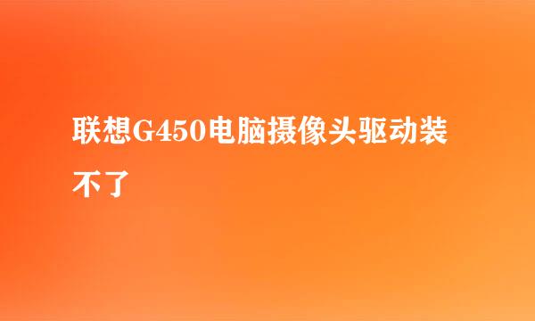 联想G450电脑摄像头驱动装不了