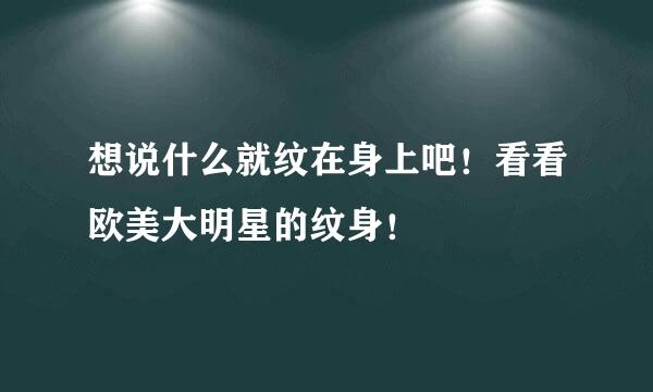 想说什么就纹在身上吧！看看欧美大明星的纹身！