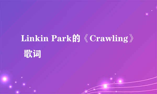 Linkin Park的《Crawling》 歌词