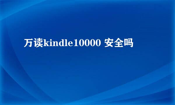 万读kindle10000 安全吗