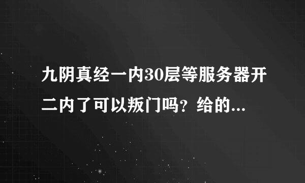 九阴真经一内30层等服务器开二内了可以叛门吗？给的补偿大概是多少？补偿的秘制丹是要耗自己的修为嘛？