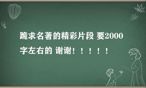 跪求名著的精彩片段 要2000字左右的 谢谢！！！！！