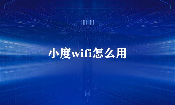 小度wifi怎么用