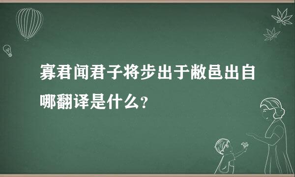 寡君闻君子将步出于敝邑出自哪翻译是什么？