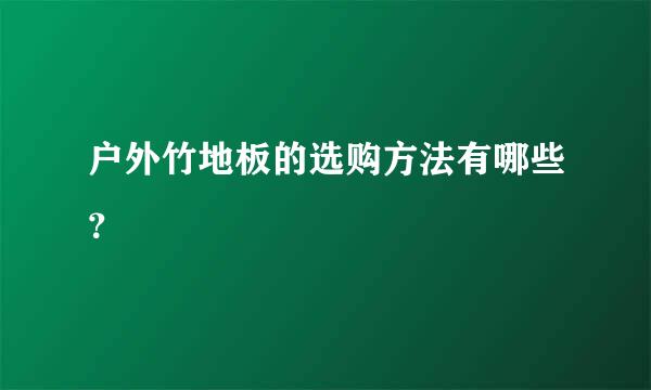 户外竹地板的选购方法有哪些？