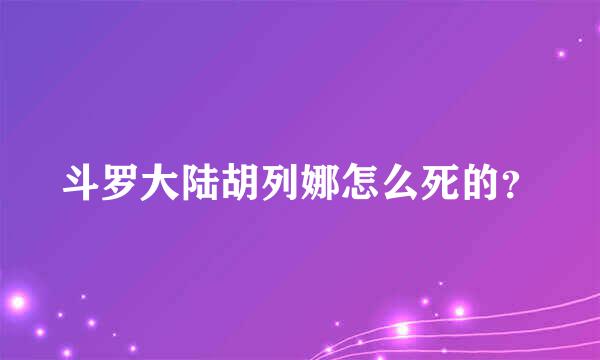 斗罗大陆胡列娜怎么死的？