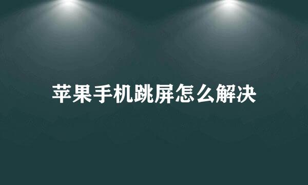 苹果手机跳屏怎么解决