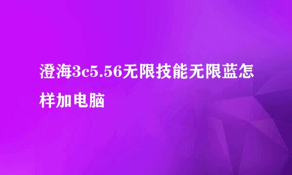 澄海3c5.56无限技能无限蓝怎样加电脑