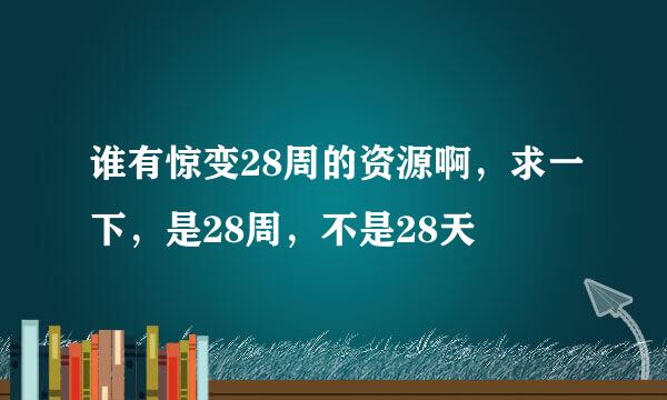 谁有惊变28周的资源啊，求一下，是28周，不是28天