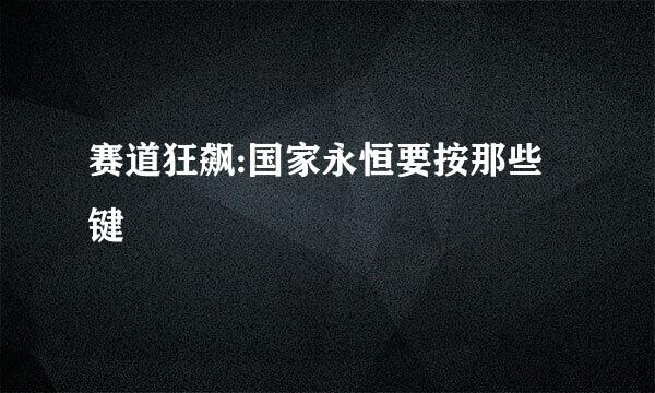 赛道狂飙:国家永恒要按那些键