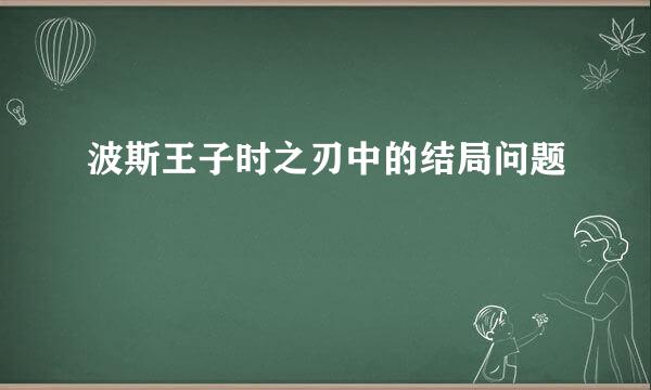 波斯王子时之刃中的结局问题