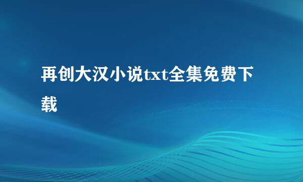 再创大汉小说txt全集免费下载