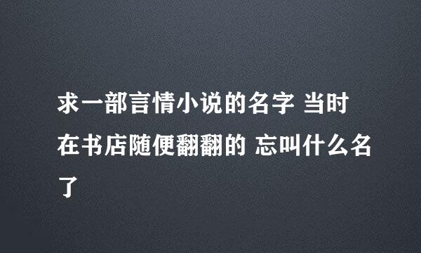 求一部言情小说的名字 当时在书店随便翻翻的 忘叫什么名了