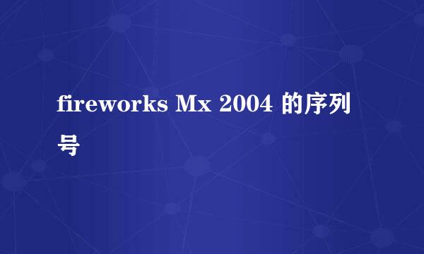 fireworks Mx 2004 的序列号