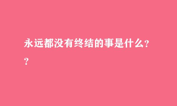 永远都没有终结的事是什么？？