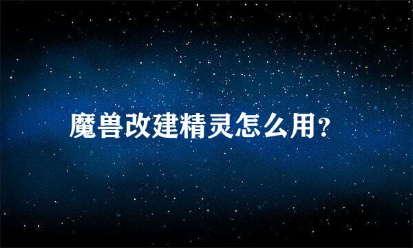 魔兽改建精灵怎么用？