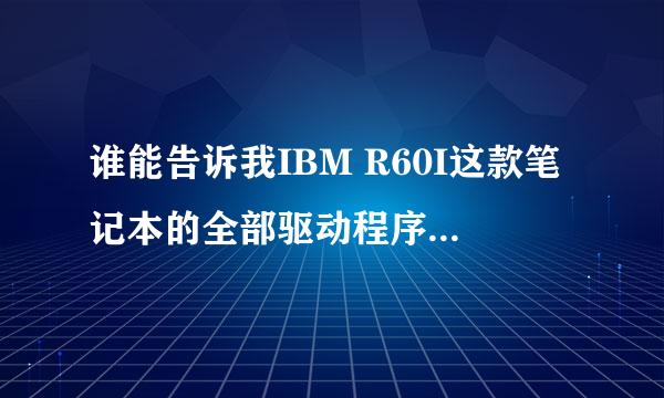 谁能告诉我IBM R60I这款笔记本的全部驱动程序啊,急急急!