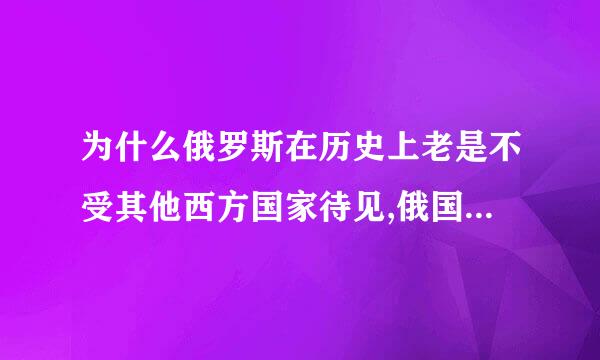 为什么俄罗斯在历史上老是不受其他西方国家待见,俄国人也是西方人啊