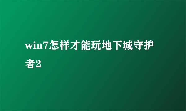 win7怎样才能玩地下城守护者2