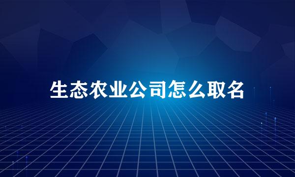 生态农业公司怎么取名