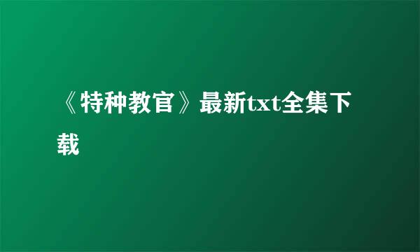 《特种教官》最新txt全集下载