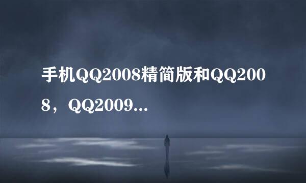 手机QQ2008精简版和QQ2008，QQ2009有什么不同