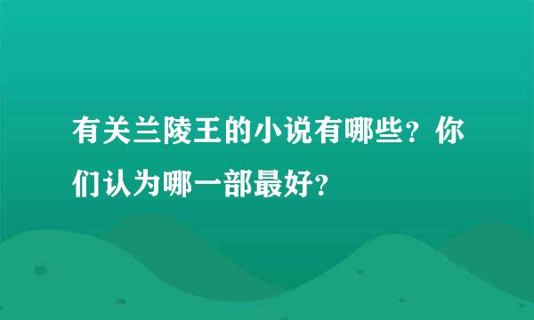 有关兰陵王的小说有哪些？你们认为哪一部最好？