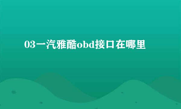 03一汽雅酷obd接口在哪里