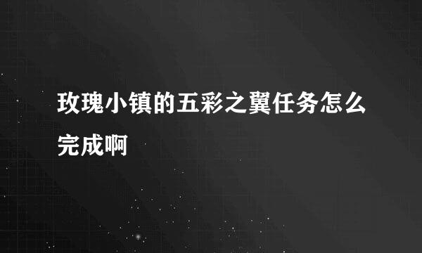 玫瑰小镇的五彩之翼任务怎么完成啊