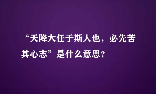 “天降大任于斯人也，必先苦其心志”是什么意思？