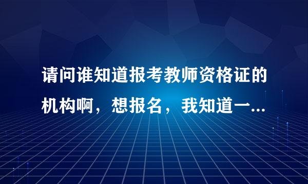 请问谁知道报考教师资格证的机构啊，想报名，我知道一家卓翼教育的，不知道好不好额